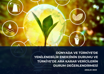 Dünyada ve Türkiye’de Yenilenebilir Enerjinin Durumu ve Türkiye’de Ara Karar Vericilerin Durum Değerlendirmesi Raporu yayımlandı